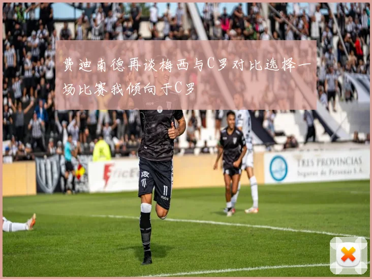 费迪南德再谈梅西与C罗对比选择一场比赛我倾向于C罗